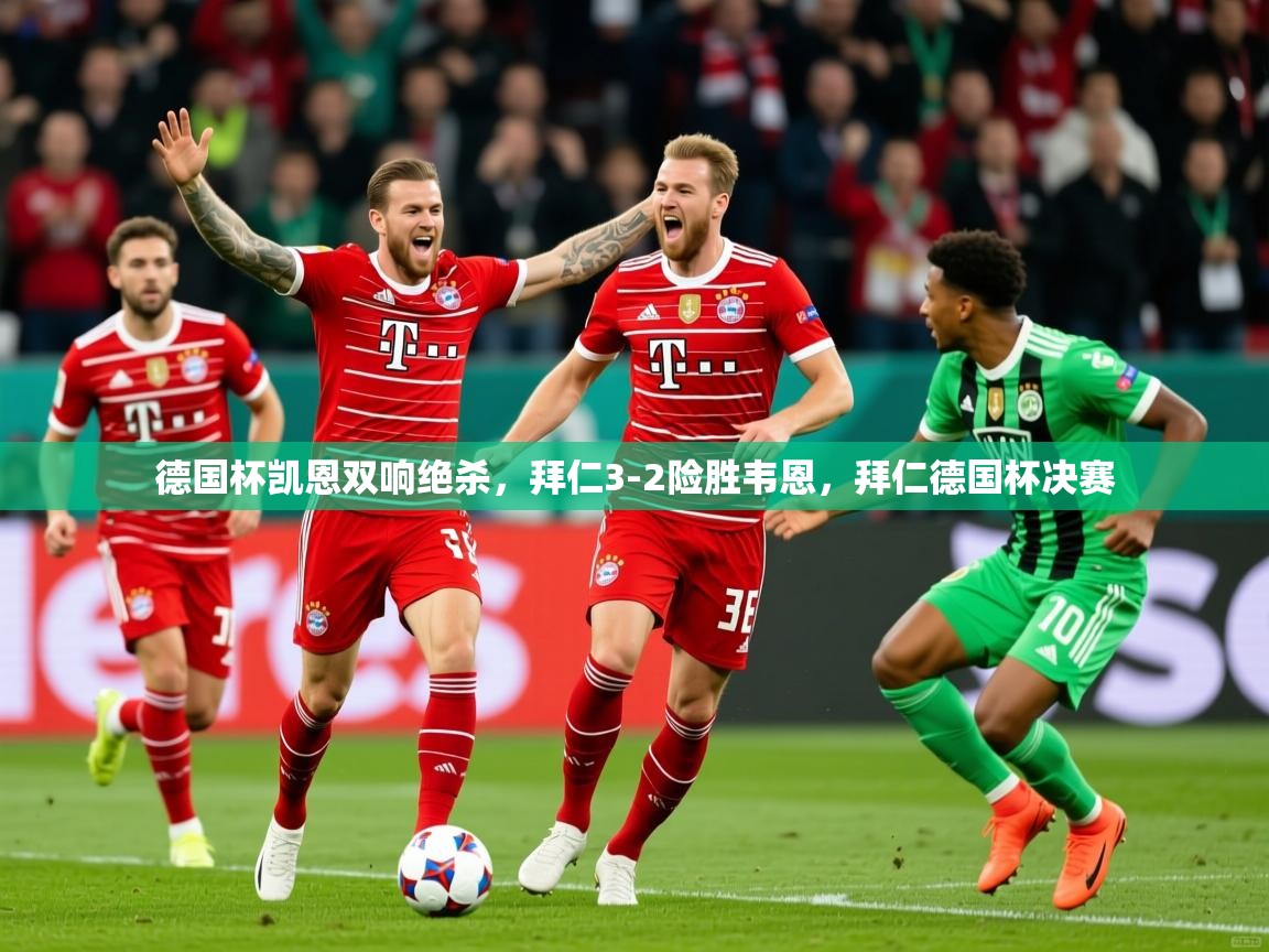 2025爱游戏体育app官方入口德国杯凯恩双响绝杀，拜仁3-2险胜韦恩，拜仁德国杯决赛