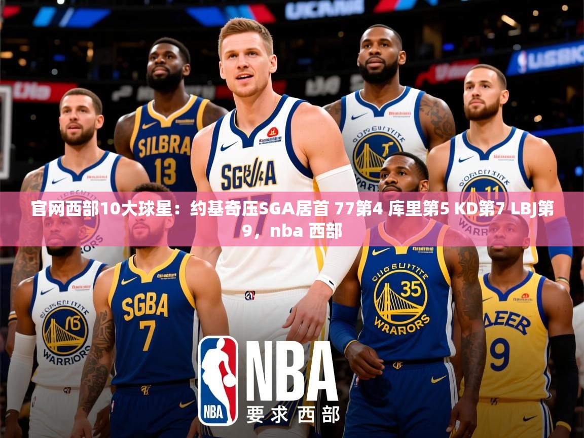 2025爱游戏体育在线登陆官网西部10大球星：约基奇压SGA居首 77第4 库里第5 KD第7 LBJ第9，nba 西部