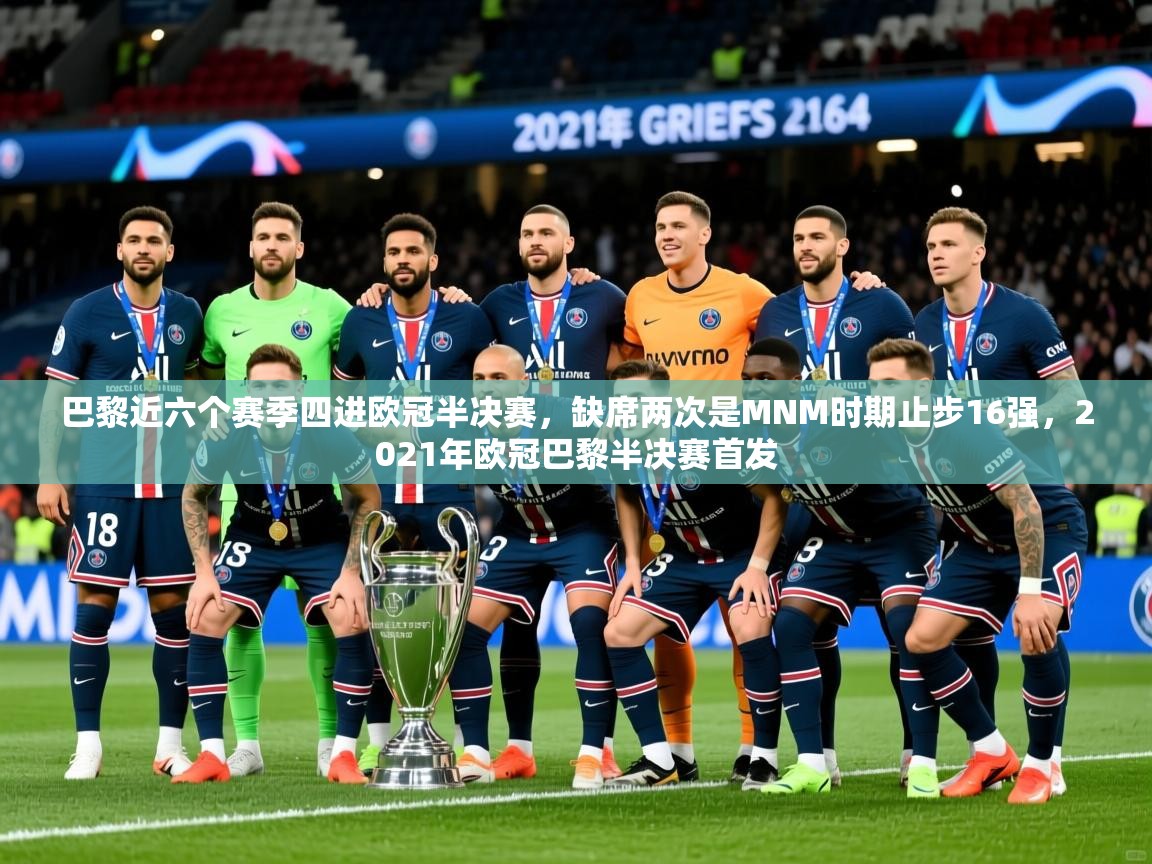 2025爱游戏体育平台门兴赞助商巴黎近六个赛季四进欧冠半决赛,缺席两次是MNM时期止步16强,2021年欧冠巴黎半决赛首发 第4张