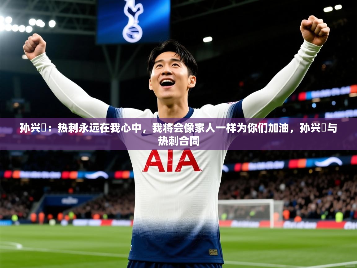 2025爱游戏体育在线客服孙兴慜:热刺永远在我心中,我将会像家人一样为你们加油,孙兴慜与热刺合同 第1张