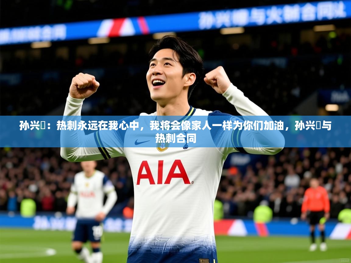 2025爱游戏体育在线客服孙兴慜:热刺永远在我心中,我将会像家人一样为你们加油,孙兴慜与热刺合同 第2张