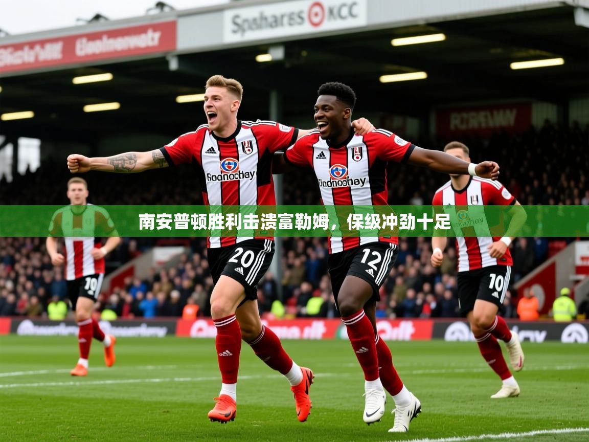 2026爱游戏体育官网南安普顿胜利击溃富勒姆,保级冲劲十足 第3张