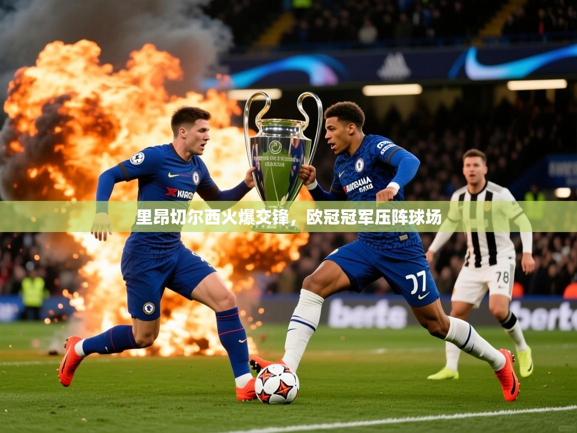 2026爱游戏体育注册教程里昂切尔西火爆交锋，欧冠冠军压阵球场  第1张
